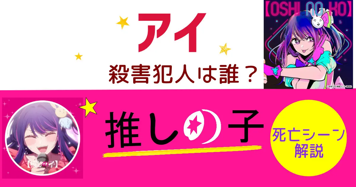 【推しの子】アイ最後の死亡シーンを解説！殺した犯人は誰？なぜ死んだの